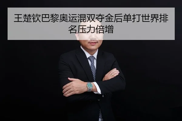 王楚钦巴黎奥运混双夺金后单打世界排名压力倍增