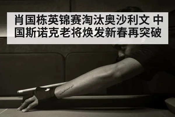 肖国栋英锦赛淘汰奥沙利文 中国斯诺克老将焕发新春再突破