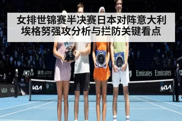 女排世锦赛半决赛日本对阵意大利埃格努强攻分析与拦防关键看点